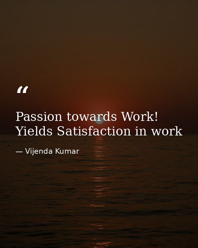 Passion towards Work! Yields Satisfaction in work — Vijenda Kumar