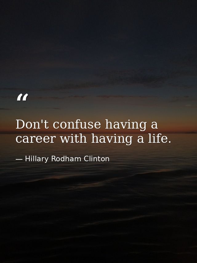 Don't confuse having a career with having a life. — Hillary Rodham Clinton