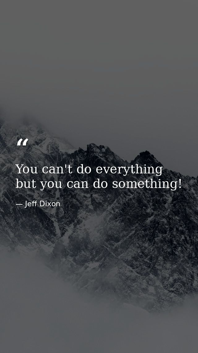 You can't do everything but you can do something! — Jeff Dixon