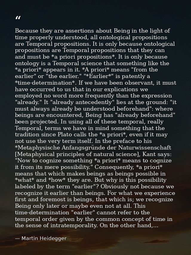 Because they are assertions about Being in the light of time properly understood, all ontological propositions are Tempo — Martin Heidegger