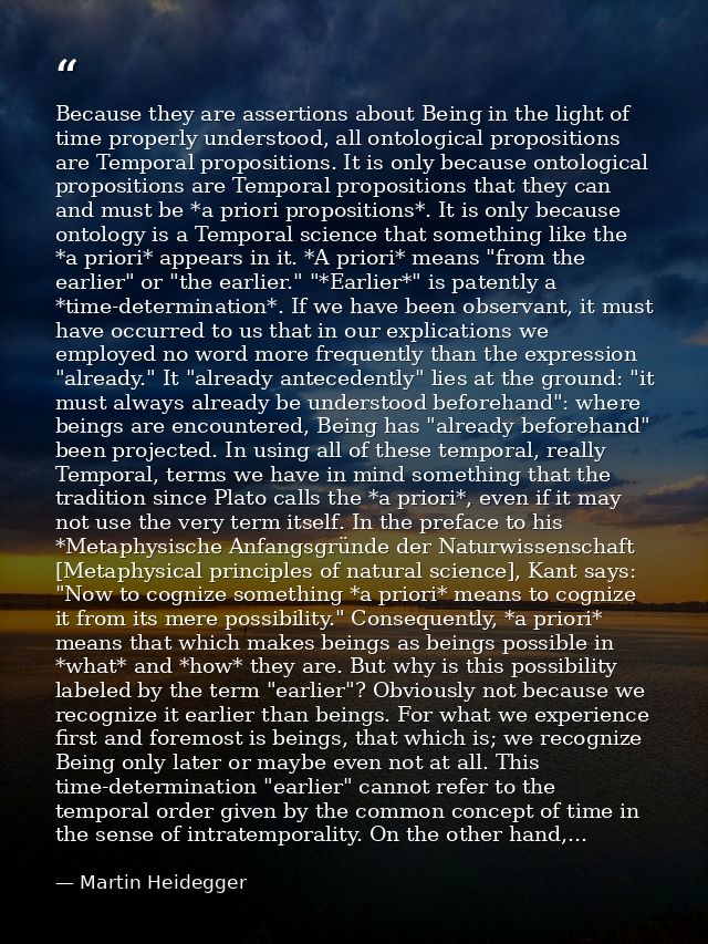 Because they are assertions about Being in the light of time properly understood, all ontological propositions are Tempo — Martin Heidegger