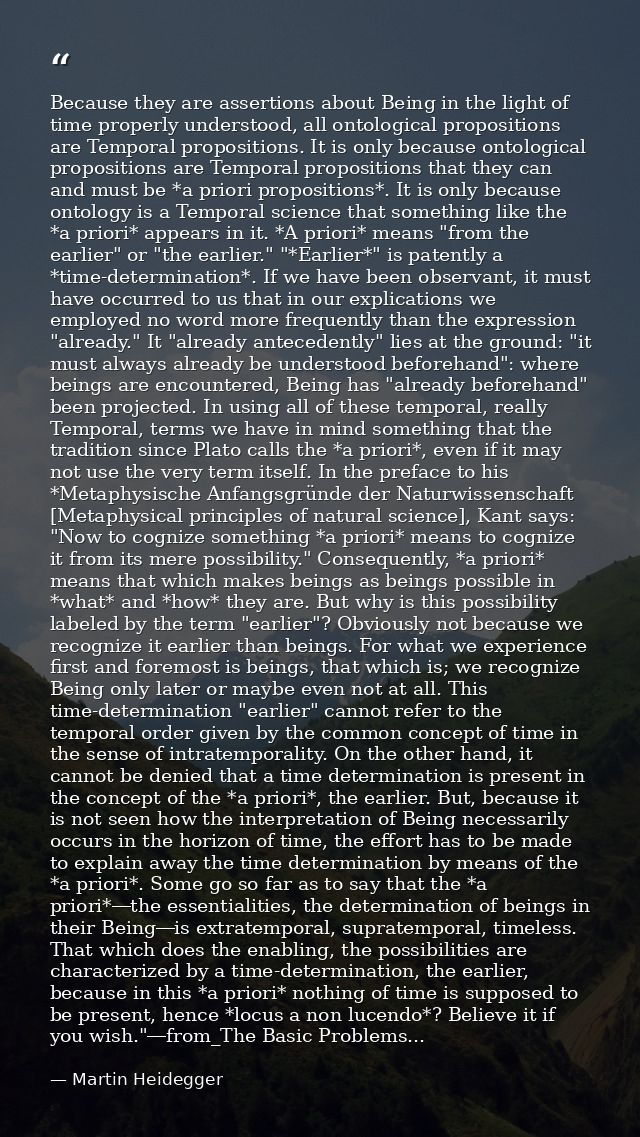 Because they are assertions about Being in the light of time properly understood, all ontological propositions are Tempo — Martin Heidegger