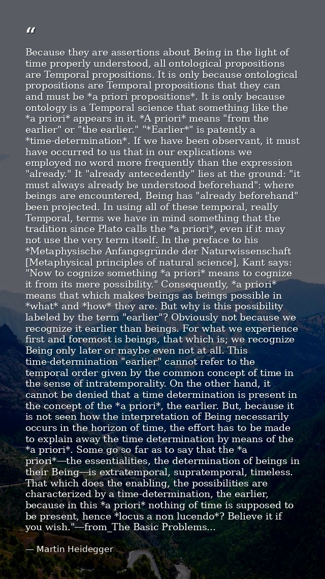 Because they are assertions about Being in the light of time properly understood, all ontological propositions are Tempo — Martin Heidegger