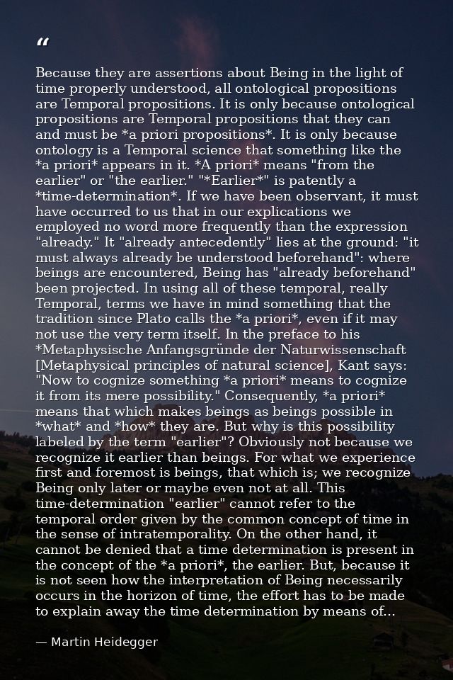Because they are assertions about Being in the light of time properly understood, all ontological propositions are Tempo — Martin Heidegger