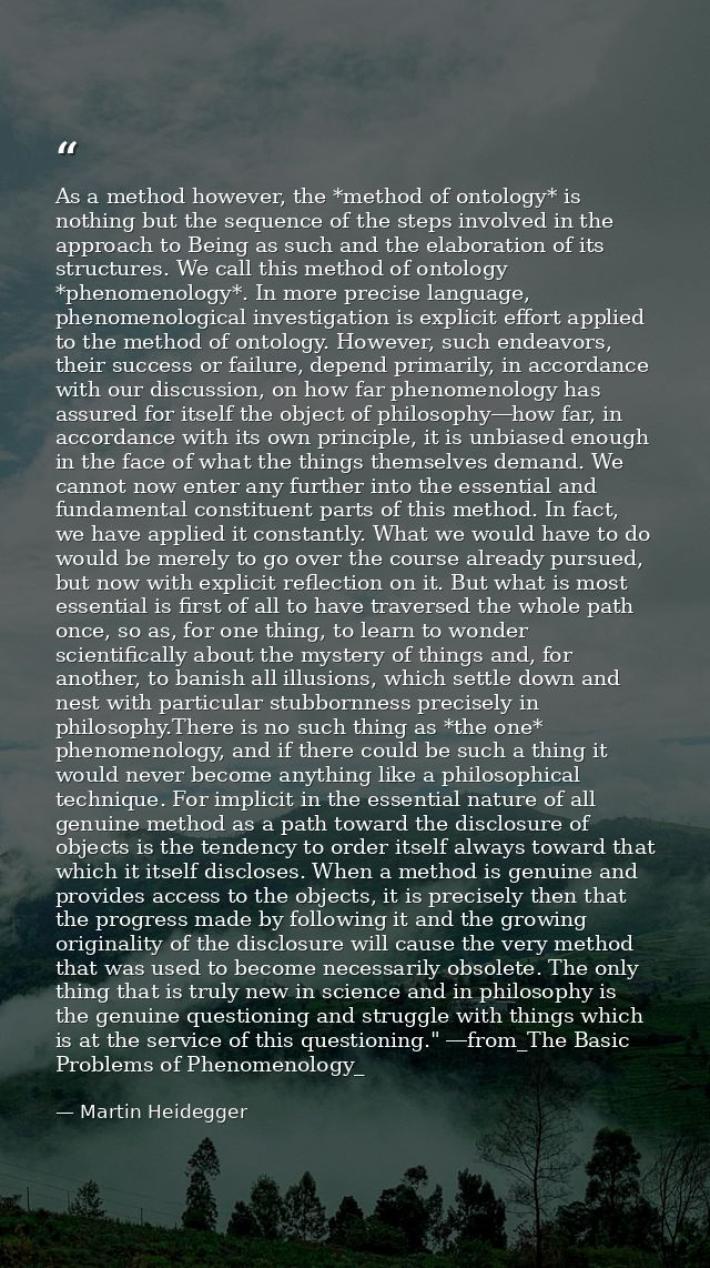 As a method however, the *method of ontology* is nothing but the sequence of the steps involved in the approach to Being — Martin Heidegger