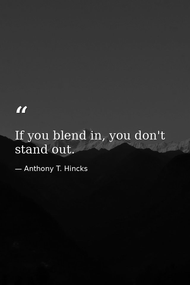 If you blend in, you don't stand out. — Anthony T. Hincks