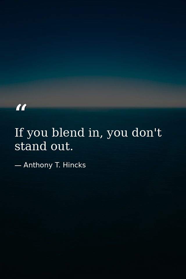 If you blend in, you don't stand out. — Anthony T. Hincks