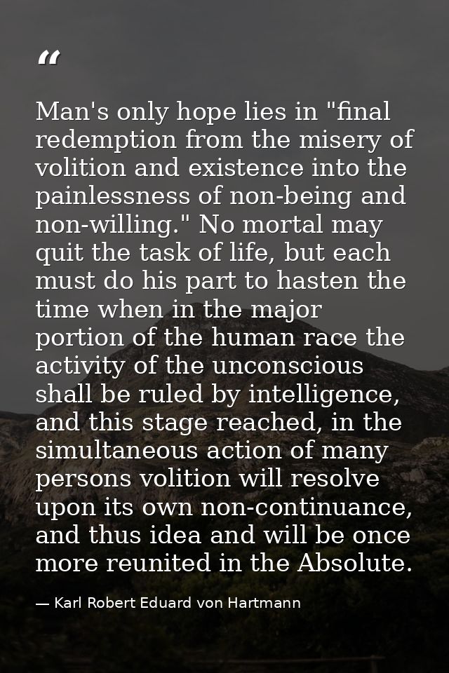 Man's only hope lies in "final redemption from the misery of volition and existence into the painlessness of non-being a — Karl Robert Eduard von Hartmann