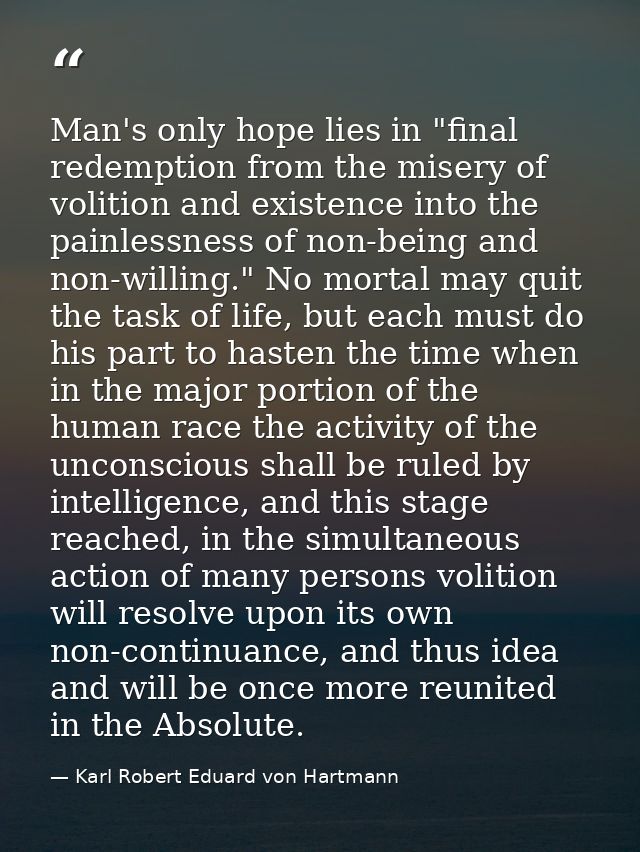 Man's only hope lies in "final redemption from the misery of volition and existence into the painlessness of non-being a — Karl Robert Eduard von Hartmann
