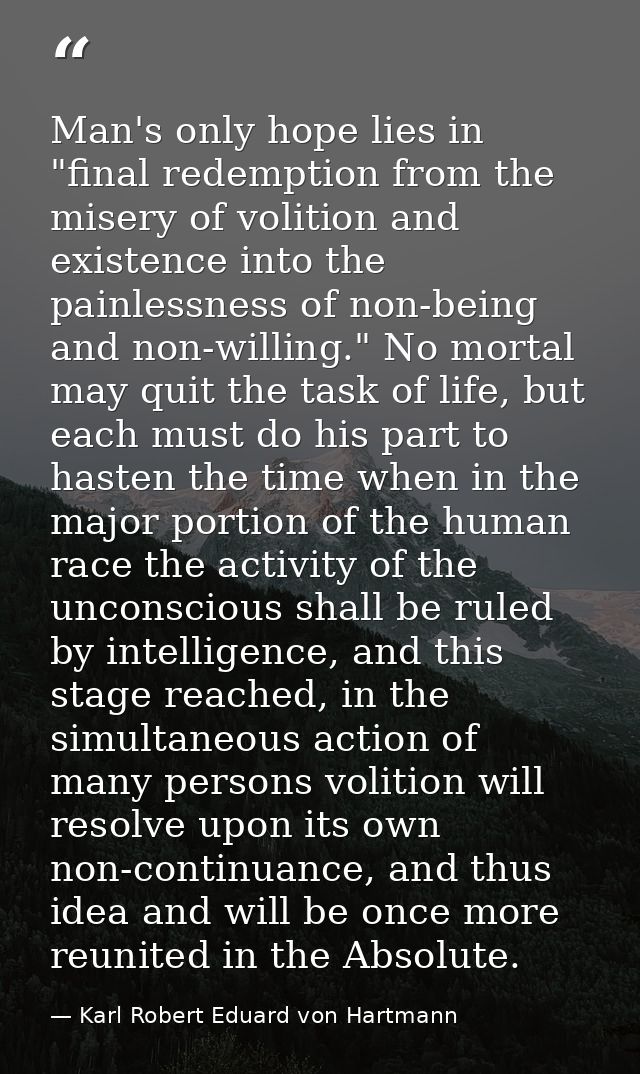 Man's only hope lies in "final redemption from the misery of volition and existence into the painlessness of non-being a — Karl Robert Eduard von Hartmann