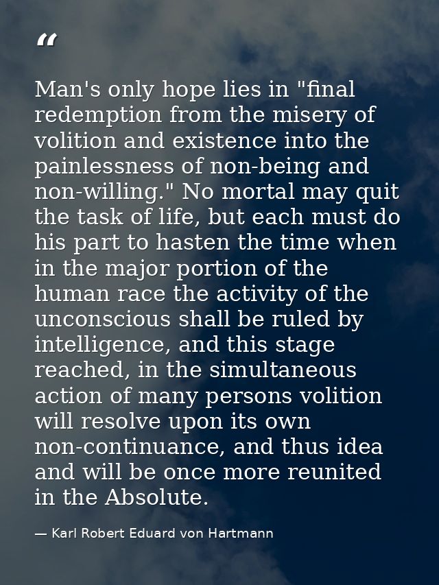 Man's only hope lies in "final redemption from the misery of volition and existence into the painlessness of non-being a — Karl Robert Eduard von Hartmann