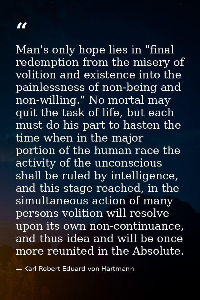 Man's only hope lies in "final redemption from the misery of volition and existence into the painlessness of non-being a — Karl Robert Eduard von Hartmann