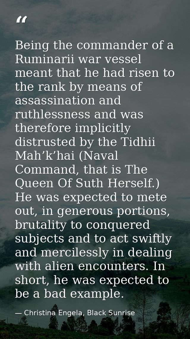 Being the commander of a Ruminarii war vessel meant that he had risen to the rank by means of assassination and ruthless — Christina Engela, Black Sunrise