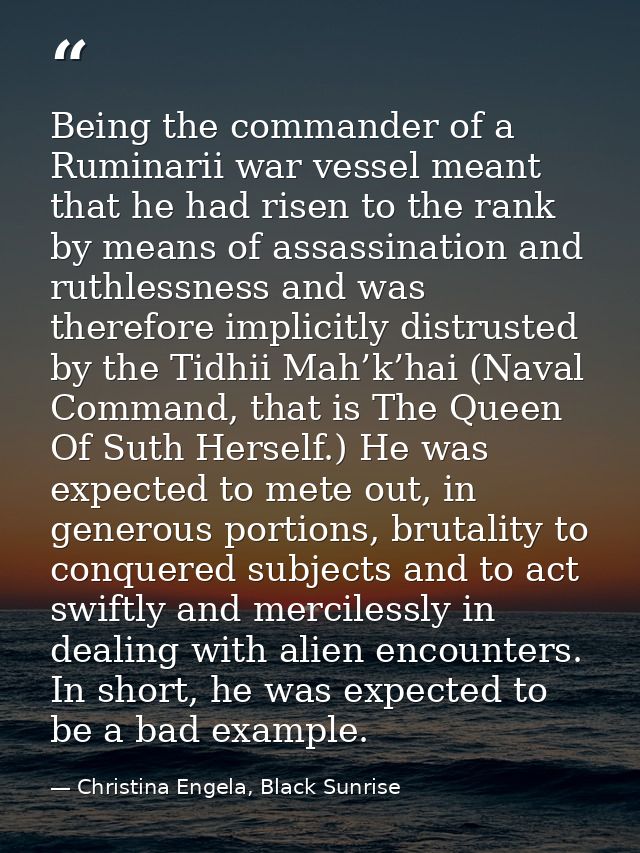 Being the commander of a Ruminarii war vessel meant that he had risen to the rank by means of assassination and ruthless — Christina Engela, Black Sunrise