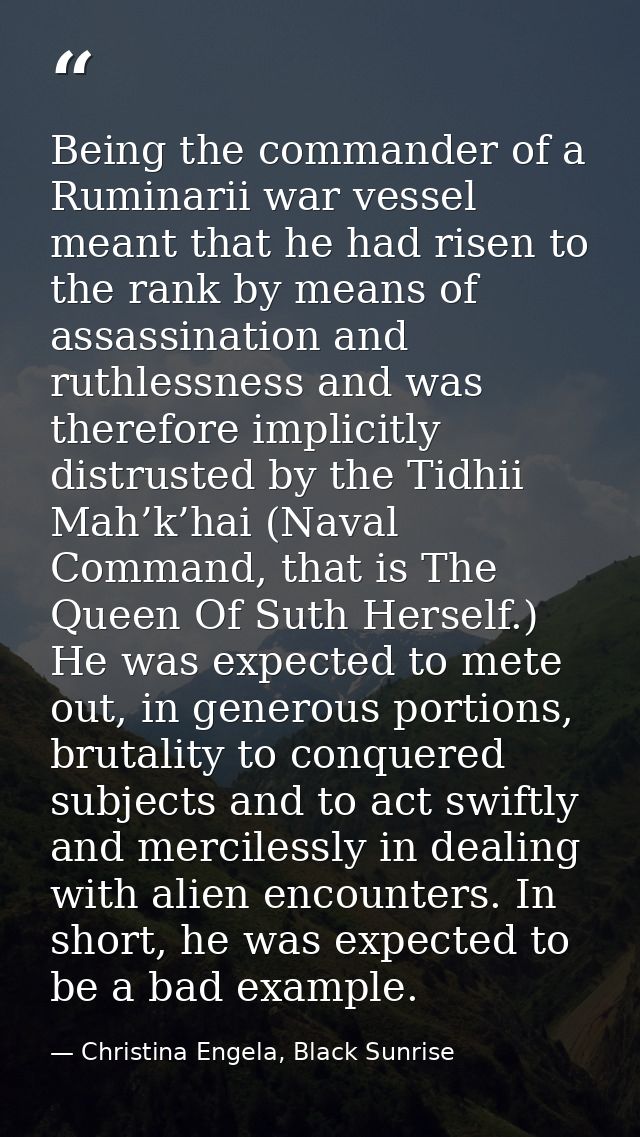 Being the commander of a Ruminarii war vessel meant that he had risen to the rank by means of assassination and ruthless — Christina Engela, Black Sunrise