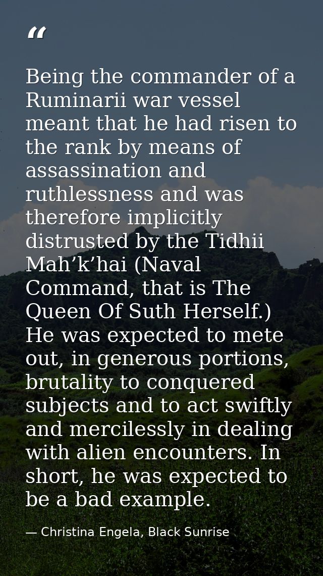 Being the commander of a Ruminarii war vessel meant that he had risen to the rank by means of assassination and ruthless — Christina Engela, Black Sunrise