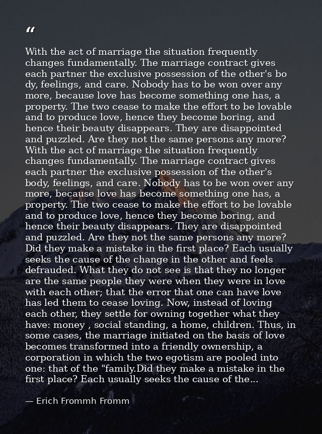 With the act of marriage the situation frequently changes fundamentally. The marriage contract gives each partner the ex — Erich Frommh Fromm
