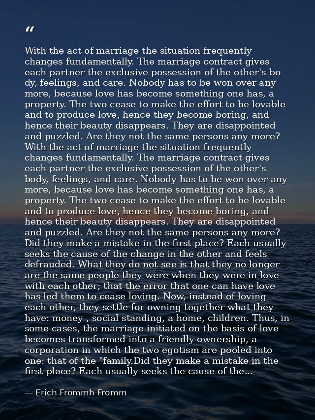 With the act of marriage the situation frequently changes fundamentally. The marriage contract gives each partner the ex — Erich Frommh Fromm