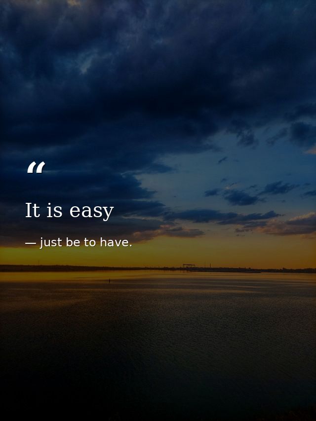 It is easy — just be to have.