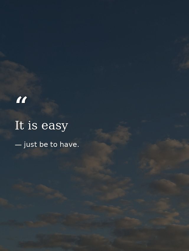 It is easy — just be to have.