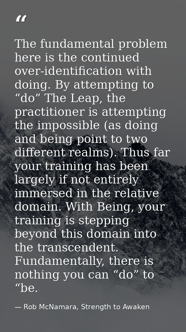 The fundamental problem here is the continued over-identification with doing. By attempting to “do” The Leap, the practi — Rob McNamara, Strength to Awaken