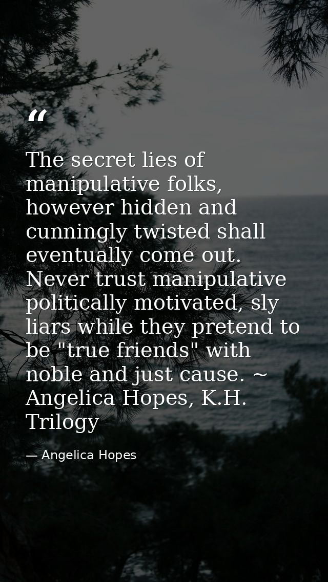 The secret lies of manipulative folks, however hidden and cunningly twisted shall eventually come out. Never trust manip — Angelica Hopes