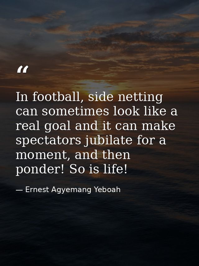 In football, side netting can sometimes look like a real goal and it can make spectators jubilate for a moment, and then — Ernest Agyemang Yeboah