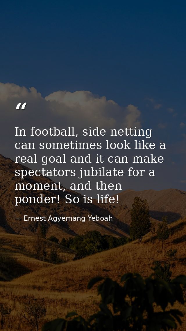 In football, side netting can sometimes look like a real goal and it can make spectators jubilate for a moment, and then — Ernest Agyemang Yeboah