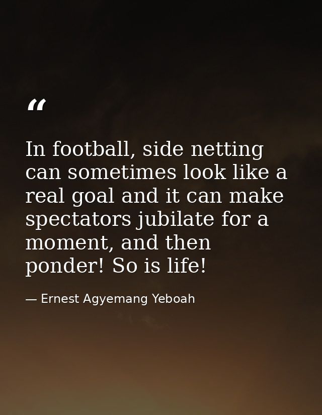In football, side netting can sometimes look like a real goal and it can make spectators jubilate for a moment, and then — Ernest Agyemang Yeboah