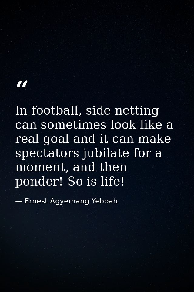 In football, side netting can sometimes look like a real goal and it can make spectators jubilate for a moment, and then — Ernest Agyemang Yeboah