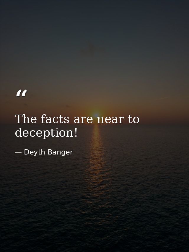 The facts are near to deception! — Deyth Banger