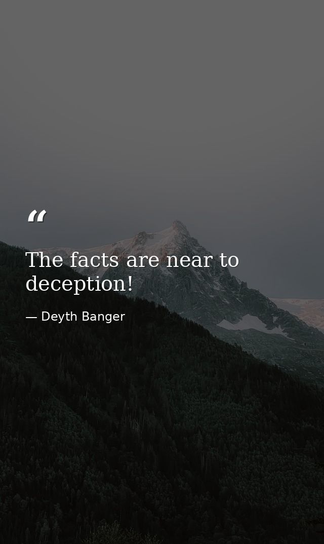 The facts are near to deception! — Deyth Banger