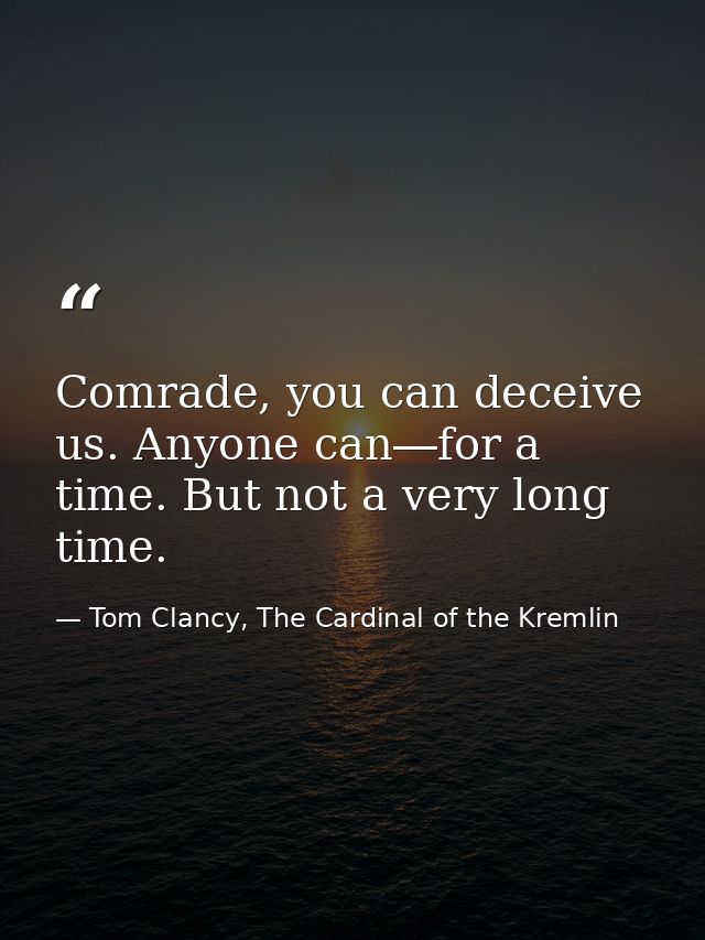Comrade, you can deceive us. Anyone can―for a time. But not a very long time. — Tom Clancy, The Cardinal of the Kremlin