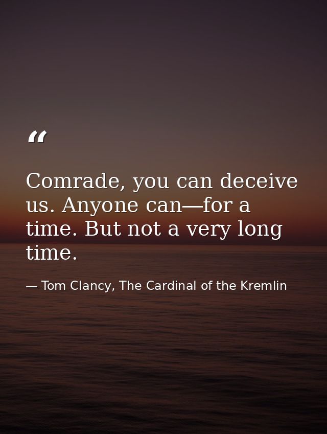Comrade, you can deceive us. Anyone can―for a time. But not a very long time. — Tom Clancy, The Cardinal of the Kremlin