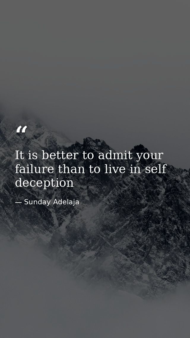 It is better to admit your failure than to live in self deception — Sunday Adelaja