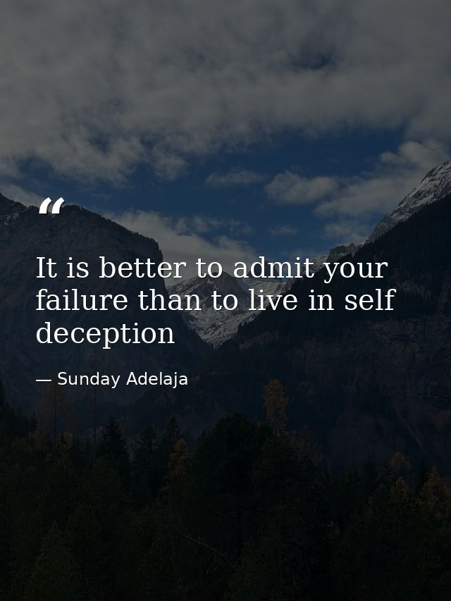 It is better to admit your failure than to live in self deception — Sunday Adelaja