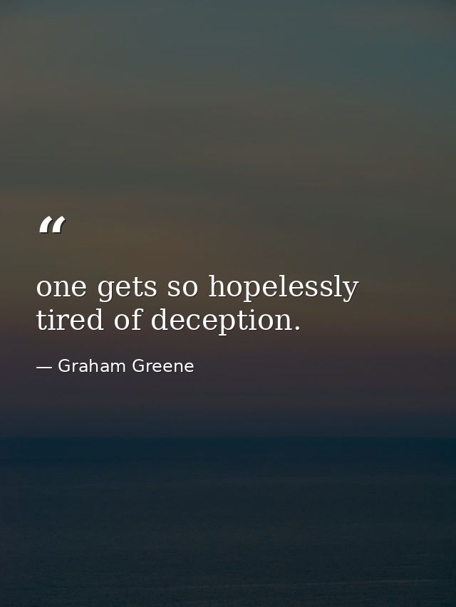 one gets so hopelessly tired of deception. — Graham Greene