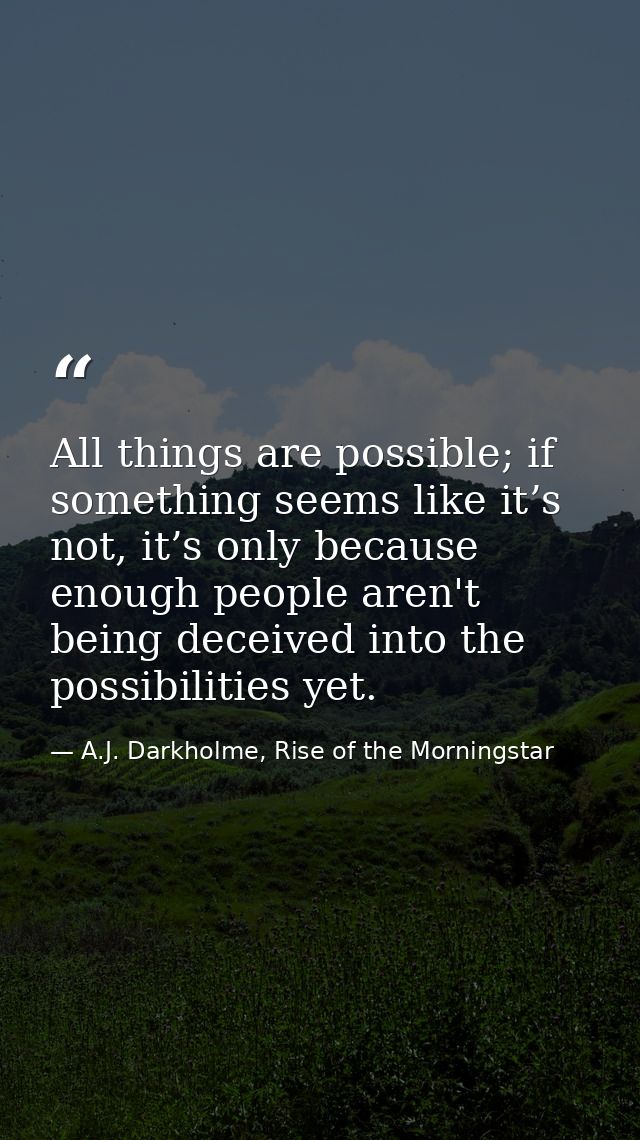 All things are possible; if something seems like it’s not, it’s only because enough people aren't being deceived into th — A.J. Darkholme, Rise of the Morningstar