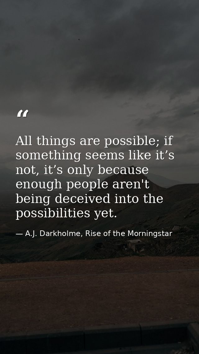 All things are possible; if something seems like it’s not, it’s only because enough people aren't being deceived into th — A.J. Darkholme, Rise of the Morningstar