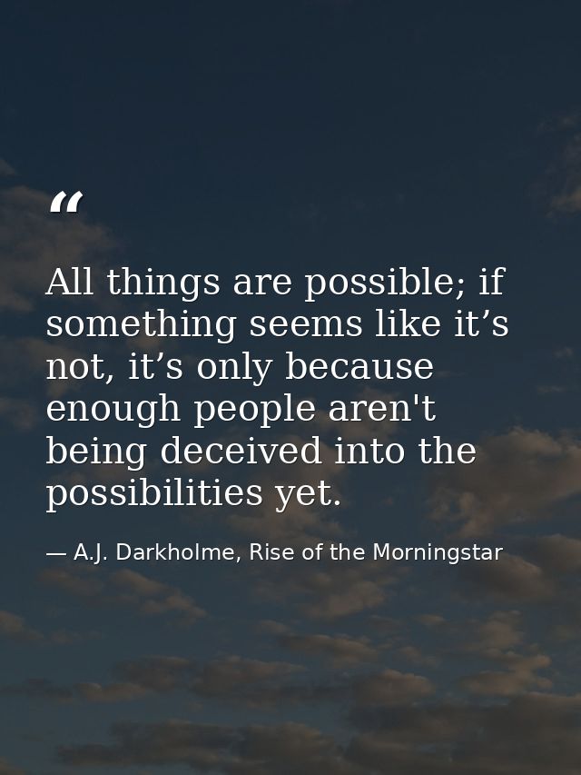 All things are possible; if something seems like it’s not, it’s only because enough people aren't being deceived into th — A.J. Darkholme, Rise of the Morningstar
