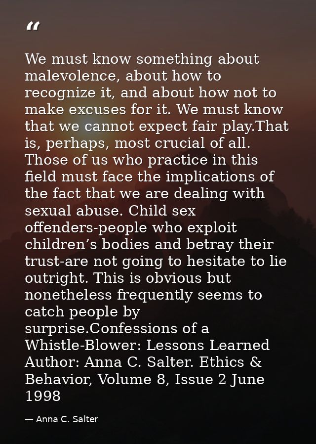 We must know something about malevolence, about how to recognize it, and about how not to make excuses for it. We must k — Anna C. Salter