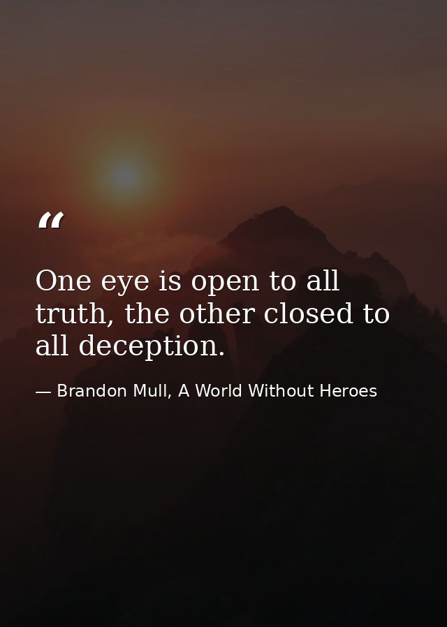 One eye is open to all truth, the other closed to all deception. — Brandon Mull, A World Without Heroes