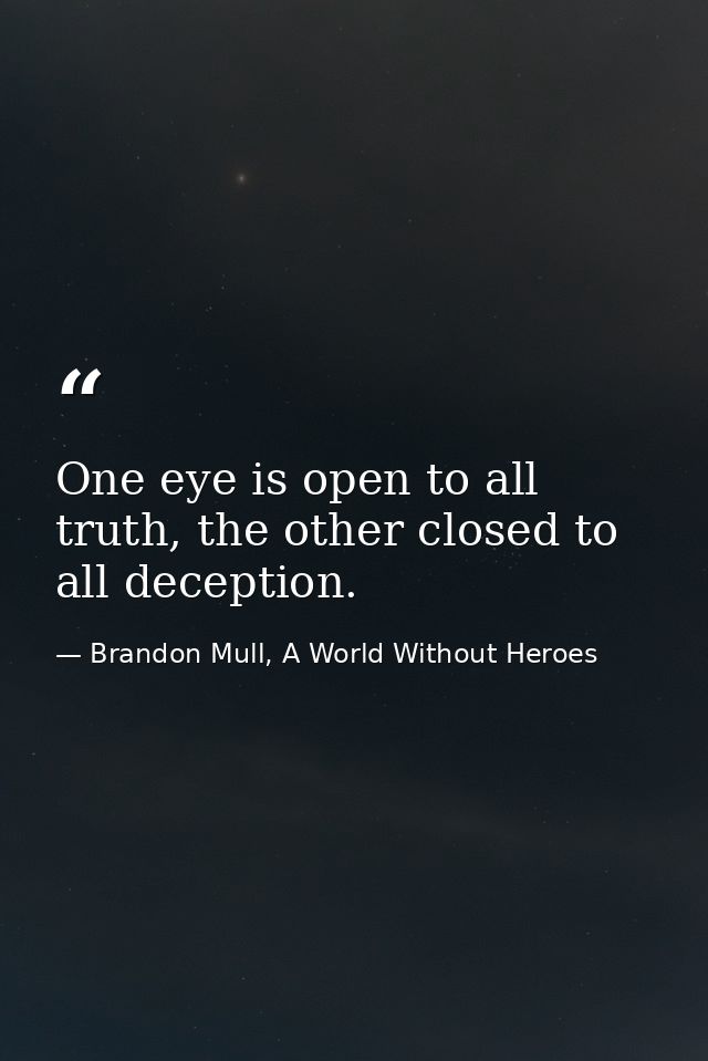 One eye is open to all truth, the other closed to all deception. — Brandon Mull, A World Without Heroes