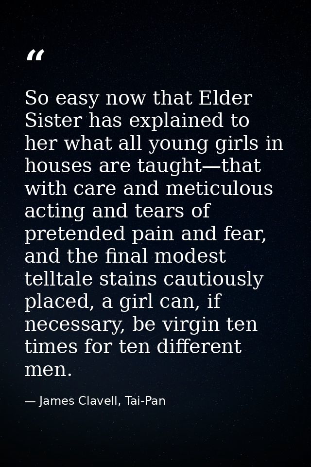 So easy now that Elder Sister has explained to her what all young girls in houses are taught—that with care and meticulo — James Clavell, Tai-Pan