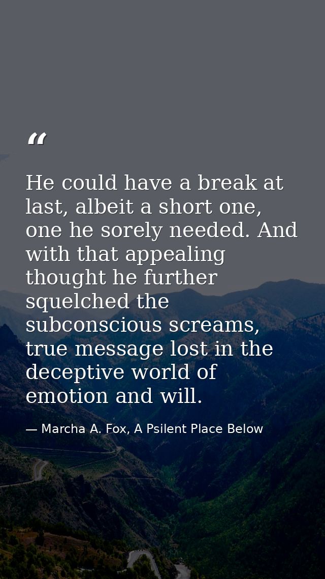 He could have a break at last, albeit a short one, one he sorely needed. And with that appealing thought he further sque — Marcha A. Fox, A Psilent Place Below