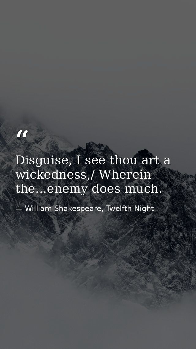Disguise, I see thou art a wickedness,/ Wherein the...enemy does much. — William Shakespeare, Twelfth Night