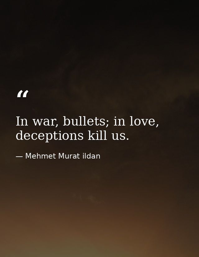 In war, bullets; in love, deceptions kill us. — Mehmet Murat ildan