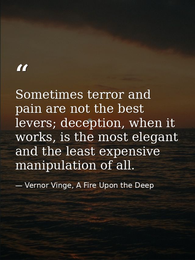 Sometimes terror and pain are not the best levers; deception, when it works, is the most elegant and the least expensive — Vernor Vinge, A Fire Upon the Deep
