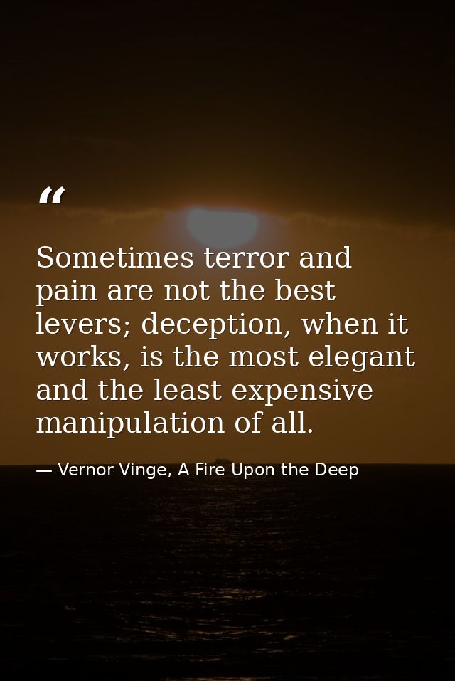 Sometimes terror and pain are not the best levers; deception, when it works, is the most elegant and the least expensive — Vernor Vinge, A Fire Upon the Deep
