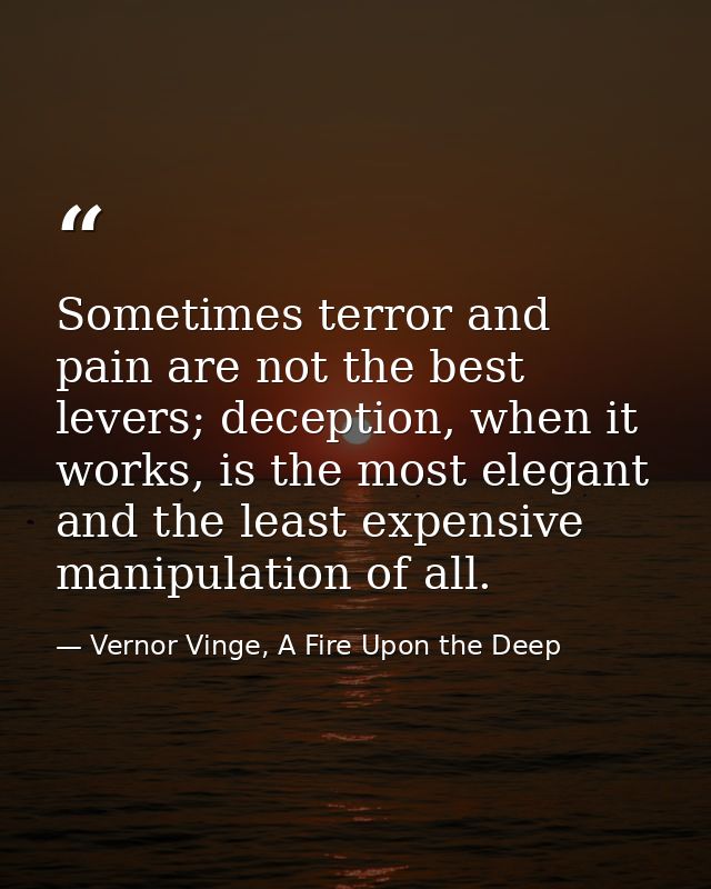 Sometimes terror and pain are not the best levers; deception, when it works, is the most elegant and the least expensive — Vernor Vinge, A Fire Upon the Deep